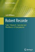 Robert Recorde: Tudor Polymath, Expositor and Practitioner of Computation