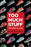 Too Much Stuff: Capitalism in Crisis
