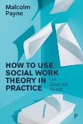 How to Use Social Work Theory in Practice: An Essential Guide