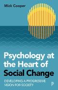 Psychology at the Heart of Social Change Developing a Progressive Vision for Society