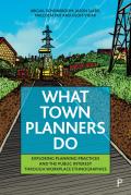 What Town Planners Do: Exploring Planning Practices and the Public Interest Through Workplace Ethnographies
