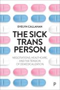 The Sick Trans Person: Negotiations, Healthcare, and the Tension of Demedicalization