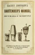 Harry Johnson's New and Improved Bartender's Manual; or, How to Mix Drinks of the Present Style: A Reprint of the 1882 Edition