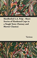 Hardboiled L.A. Pulp - Short Stories of Hardened Cops in a Tough Town (Fantasy and Horror Classics)