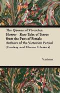 The Queens of Victorian Horror - Rare Tales of Terror from the Pens of Female Authors of the Victorian Period: Including an Introduction by H. P. Love