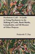 Parchment Craft - A Guide to Using Parchment in the Making of Cards, Book Marks, Lampshades, and All Manner of Other Projects