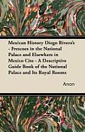 Mexican History Diego Rivera's - Frescoes in the National Palace and Elsewhere in Mexico Cite - A Descriptive Guide Book of the National Palace and It
