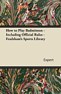 How to Play Badminton - Including Official Rules - Foulsham's Sports Library