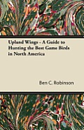 Upland Wings - A Guide to Hunting the Best Game Birds in North America