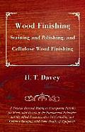 Wood Finishing - Staining and Polishing, and Cellulose Wood Finishing - A Treatise Devoted Mainly to Transparent Finishes for Wood, with Details of th