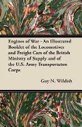 Engines of War - An Illustrated Booklet of the Locomotives and Freight Cars of the British Ministry of Supply and of the U.S. Army Transportaton Corps