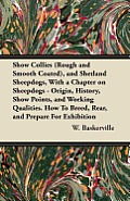 Show Collies (Rough and Smooth Coated), and Shetland Sheepdogs, With a Chapter on Sheepdogs - Origin, History, Show Points, and Working Qualities. How