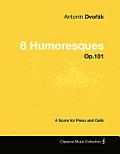 Anton?n Dvoř?k - 8 Humoresques - Op.101 - A Score for Piano and Cello