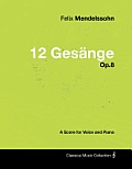 Felix Mendelssohn - 12 Ges?nge - Op.8 - A Score for Voice and Piano