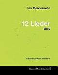 Felix Mendelssohn - 12 Lieder - Op.9 - A Score for Voice and Piano