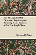 New Strength for Old Furniture - Repairing and Renewing Home Furniture with a Few Simple Tools