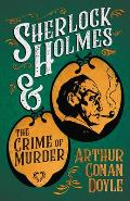 Sherlock Holmes and the Crime of Murder;A Collection of Short Mystery Stories - With Original Illustrations by Sidney Paget & Charles R. Macauley