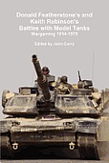 Donald Featherstone's and Keith Robinson's Battles with Model Tanks Wargaming 1914-1975