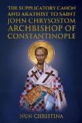Supplicatory Canon and Akathist to Saint John Chrysostom Archbishop of Constantinople