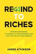 Rewind To Riches: Proven Strategies to Power Up Your Business and Live the Life of Your Dreams