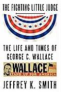 The Fighting Little Judge: The Life and Times of George C. Wallace