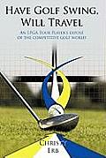 Have Golf Swing, Will Travel: An LPGA Tour Player's Expos of the Competitive Golf World