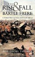 The Rise and Fall of Bartle Frere: Colonial Rule in India and South Africa