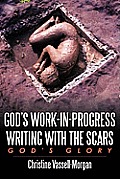 God's Work-in-Progress Writing with the Scars: God's Glory