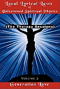 Local Lyrical Laws of Unleavened Spiritual Physics: (The Therapy Sessions) Volume 2