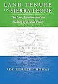 Land Tenure in Sierra Leone: The Law, Dualism and the Making of a Land Policy