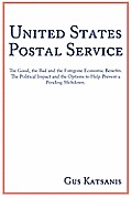 United States Postal Service: The Good, the Bad and the Foregone Economic Benefits. The Political Impact and the Options to Help Prevent a Pending M