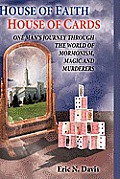 House of Faith House of Cards: One Man's Journey Through the World of Mormonism, Magic, and Murderers