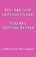 You Are Not Getting Older, You Are Getting Better