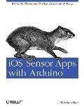 IOS Sensor Apps with Arduino: Wiring the iPhone and iPad Into the Internet of Things