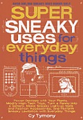 Super Sneaky Uses for Everyday Things: Power Devices with Your Plants, Modify High-Tech Toys, Turn a Penny Into a Battery, and More Volume 8