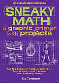 Sneaky Math A Graphic Primer with Projects Ace the Basics of Algebra Geometry Trigonometry & Calculus with Everyday Things Volume 9