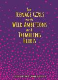 For Teenage Girls with Wild Ambitions and Trembling Hearts