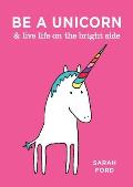 Be a Unicorn & Live Life on the Bright Side & Live Life on the Bright Side