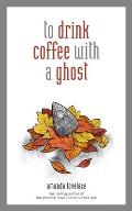 To Drink Coffee With a Ghost