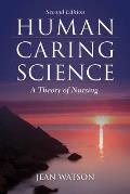 Human Caring Science||||HUMAN CARING SCIENCE 2E: A THEORY OF NURSING