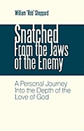 Snatched from the Jaws of the Enemy: A Personal Journey Into the Depth of the Love of God