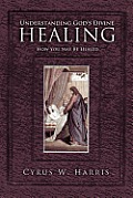 Understanding God's Divine Healing: How You May Be Healed