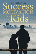 Success Motivation for Kids: Preparing Kids for Success in a Negative World