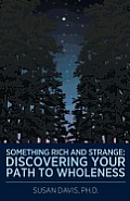 Something Rich and Strange: Discovering Your Path to Wholeness