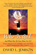 Who Is God, and What Has He Ever Done for Us?: Why I Believe in Yahweh and His Son Jesus Immanuel, the Christ