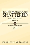 Death's Masquerade Shattered: Biblical Writers Expose the Myths and Superstitutions of Death