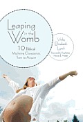 Leaping in the Womb: Ten Biblical Mothering Characteristic Traits to Acquire