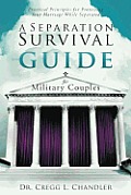 A Separation Survival Guide for Military Couples: Practical Principles for Protecting Your Marriage While Separated