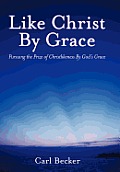 Like Christ by Grace: Pursuing the Prize of Christlikeness by God's Grace
