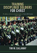 Training Disciplined Soldiers for Christ: The Influence of American Fundamentalism on Prairie Bible Institute (1922-1980)